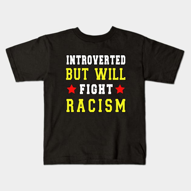 introverted but will fight racism Kids T-Shirt by loveshop